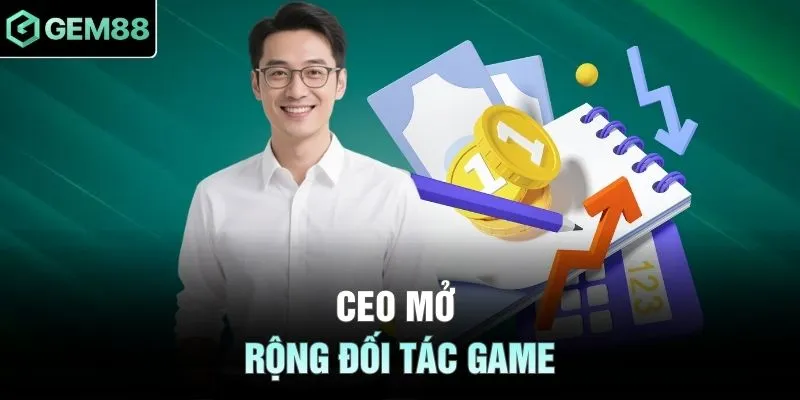CEO mở rộng đối tác game