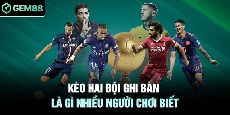 Kèo hai đội ghi bàn là gì nhiều người chơi biết