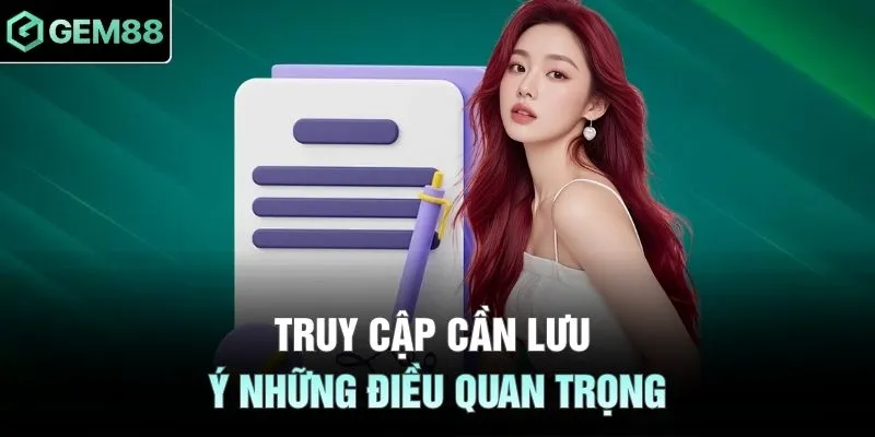 Truy cập cần lưu ý những điều quan trọng